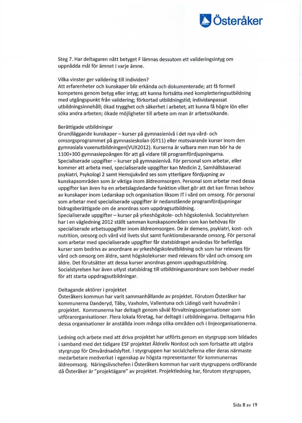 förkortad utbildningstid; individanpassat utbildningsinnehåll; ökad trygghet och säkerhet i arbetet; att kunna få högre lön eller söka andra arbeten; ökade möjligheter till arbete om man är