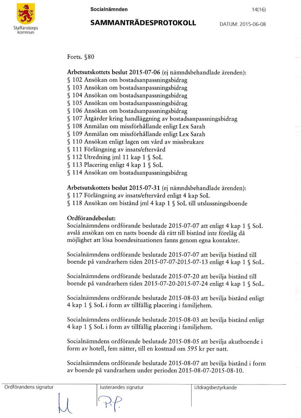 Ansökan om bostadsanpassningsbidrag 106 Ansökan om bostadsanpassningsbidrag 107 Åtgärder kring handläggning av bostadsanpassningsbidrag 108 Anmälan om missförhållande enligt Lex Sarah 109 Anmälan om