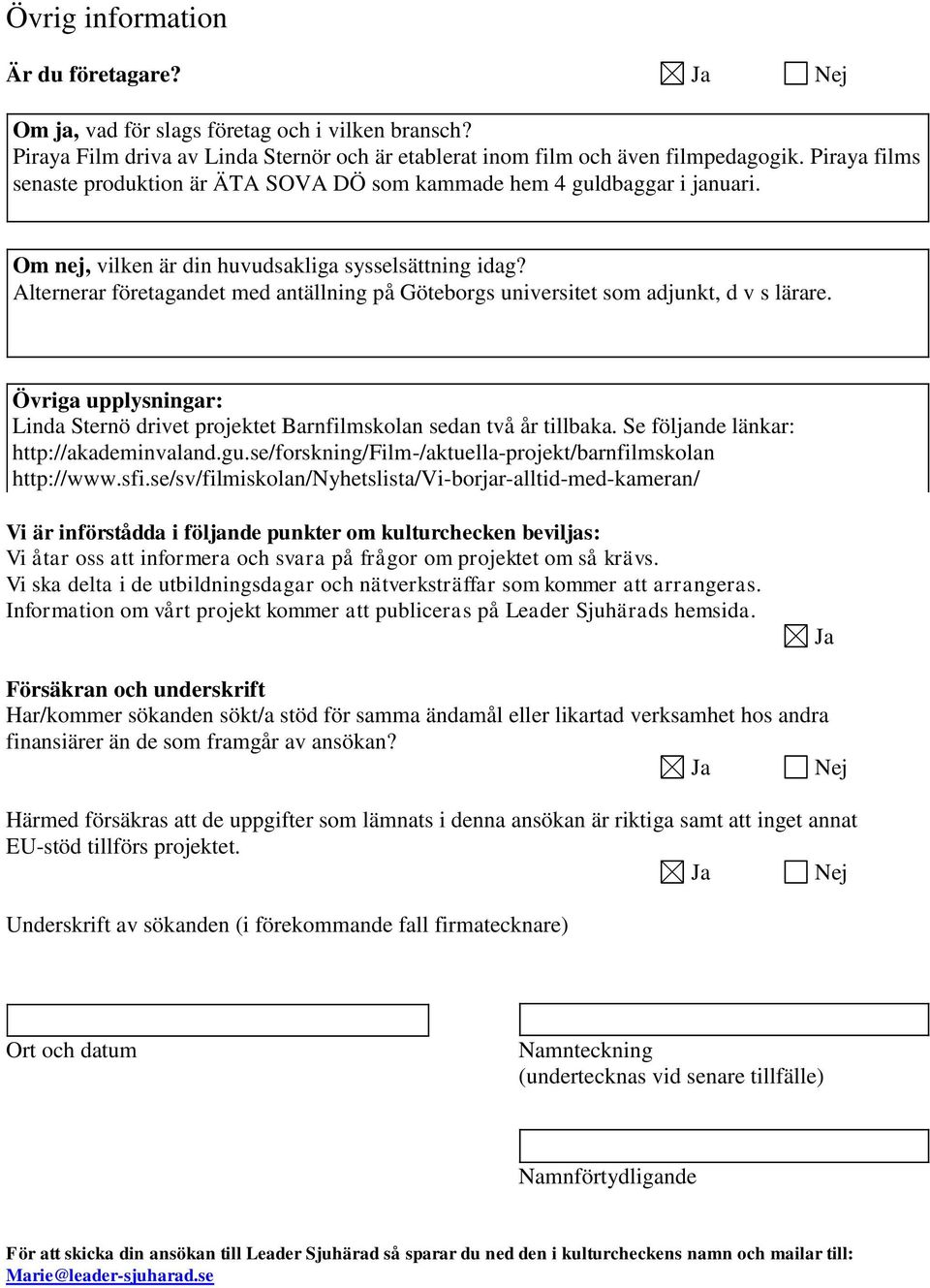 Alternerar företagandet med antällning på Göteborgs universitet som adjunkt, d v s lärare. Övriga upplysningar: Linda Sternö drivet projektet Barnfilmskolan sedan två år tillbaka.
