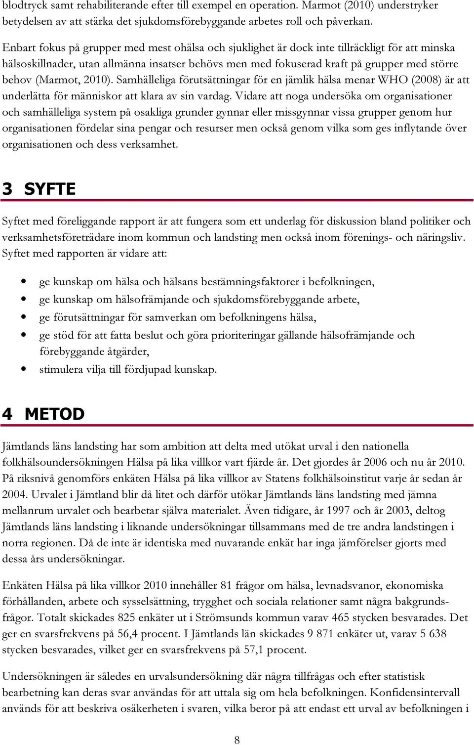 (Marmot, 2010). Samhälleliga förutsättningar för en jämlik hälsa menar WHO (2008) är att underlätta för människor att klara av sin vardag.