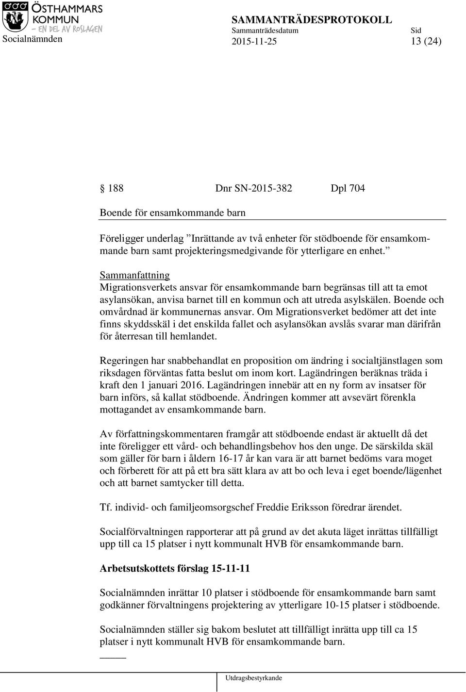 Boende och omvårdnad är kommunernas ansvar. Om Migrationsverket bedömer att det inte finns skyddsskäl i det enskilda fallet och asylansökan avslås svarar man därifrån för återresan till hemlandet.