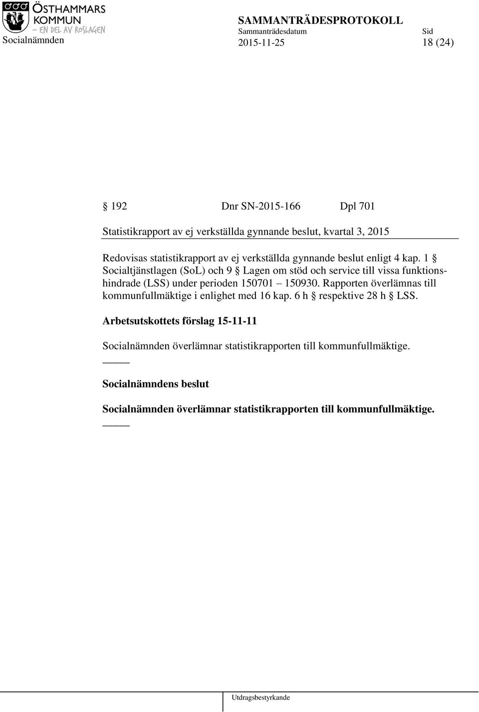 1 Socialtjänstlagen (SoL) och 9 Lagen om stöd och service till vissa funktionshindrade (LSS) under perioden 150701 150930.