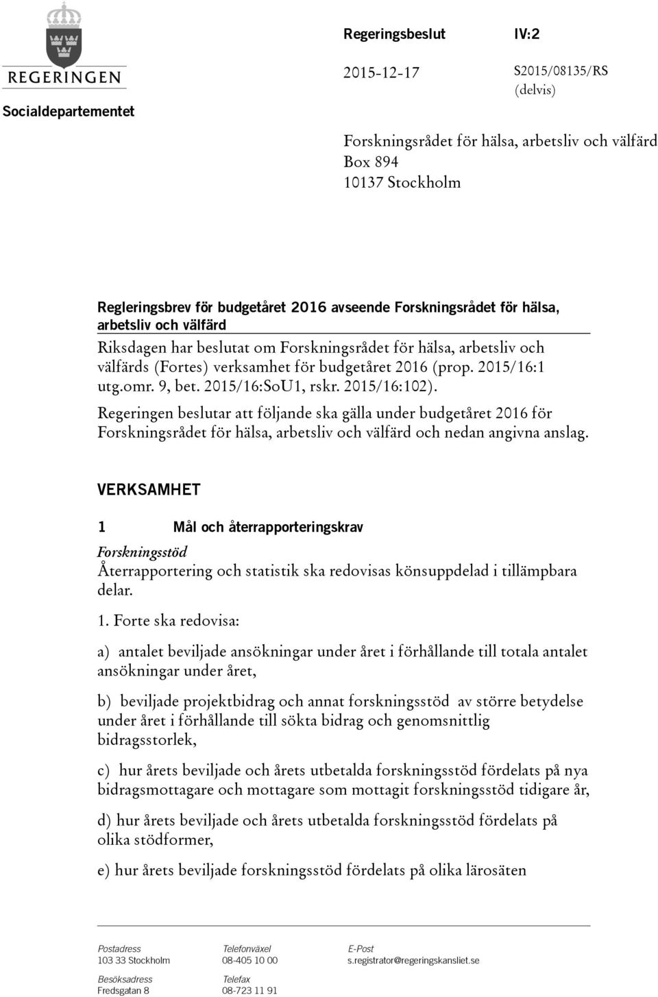 2015/16:SoU1, rskr. 2015/16:102). Regeringen beslutar att följande ska gälla under budgetåret 2016 för Forskningsrådet för hälsa, arbetsliv och välfärd och nedan angivna anslag.