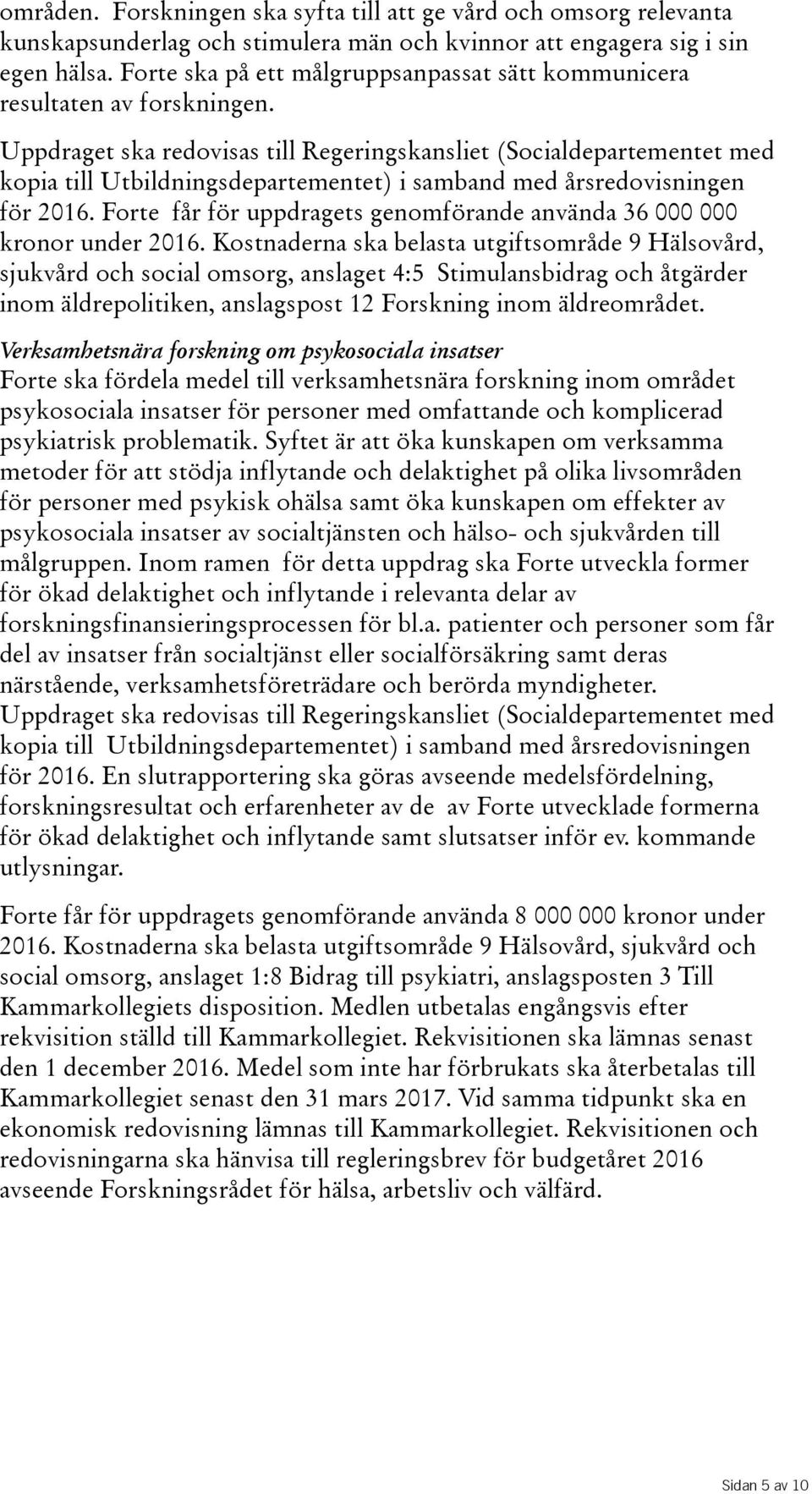 Uppdraget ska redovisas till Regeringskansliet(Socialdepartementet med kopia till Utbildningsdepartementet) i samband med årsredovisningen för 2016.