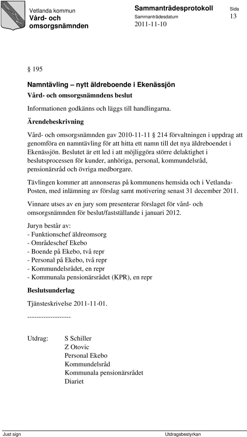 Beslutet är ett led i att möjliggöra större delaktighet i beslutsprocessen för kunder, anhöriga, personal, kommundelsråd, pensionärsråd och övriga medborgare.