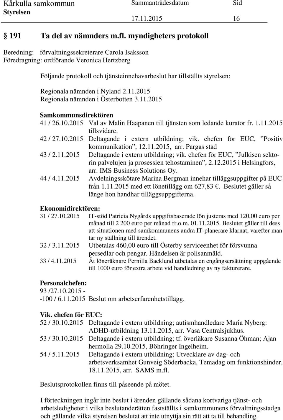 Regionala nämnden i Nyland 2.11.2015 Regionala nämnden i Österbotten 3.11.2015 Samkommunsdirektören 41 / 26.10.2015 Val av Malin Haapanen till tjänsten som ledande kurator fr. 1.11.2015 tillsvidare.