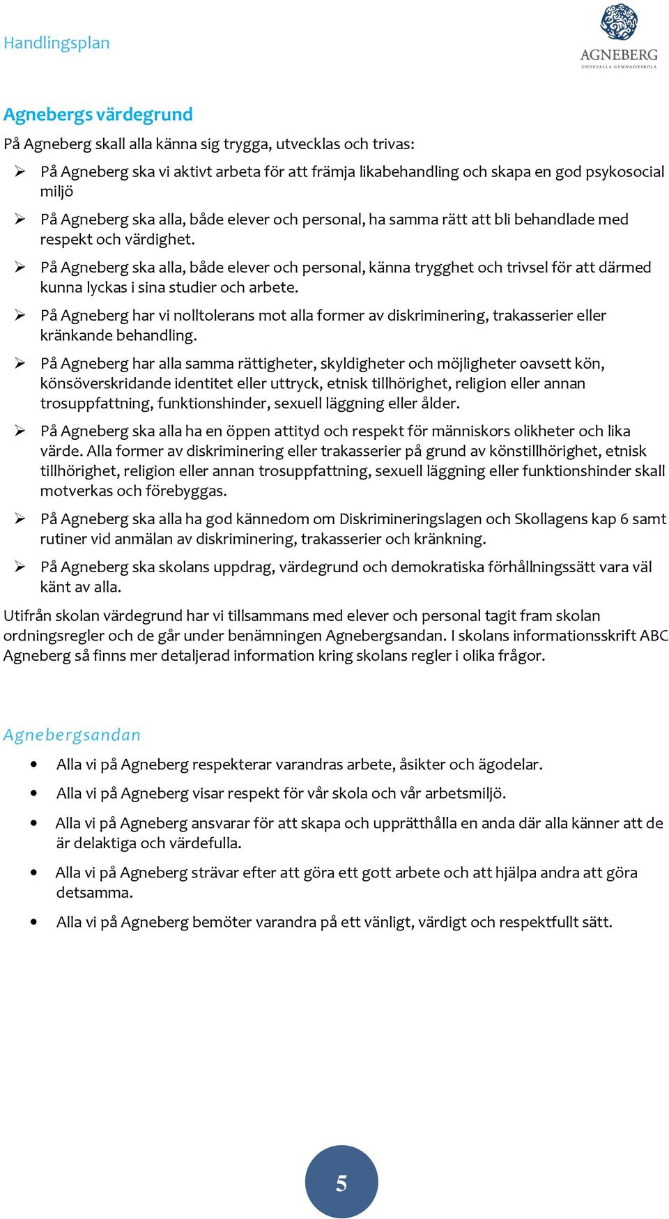 På Agneberg ska alla, både elever och personal, känna trygghet och trivsel för att därmed kunna lyckas i sina studier och arbete.