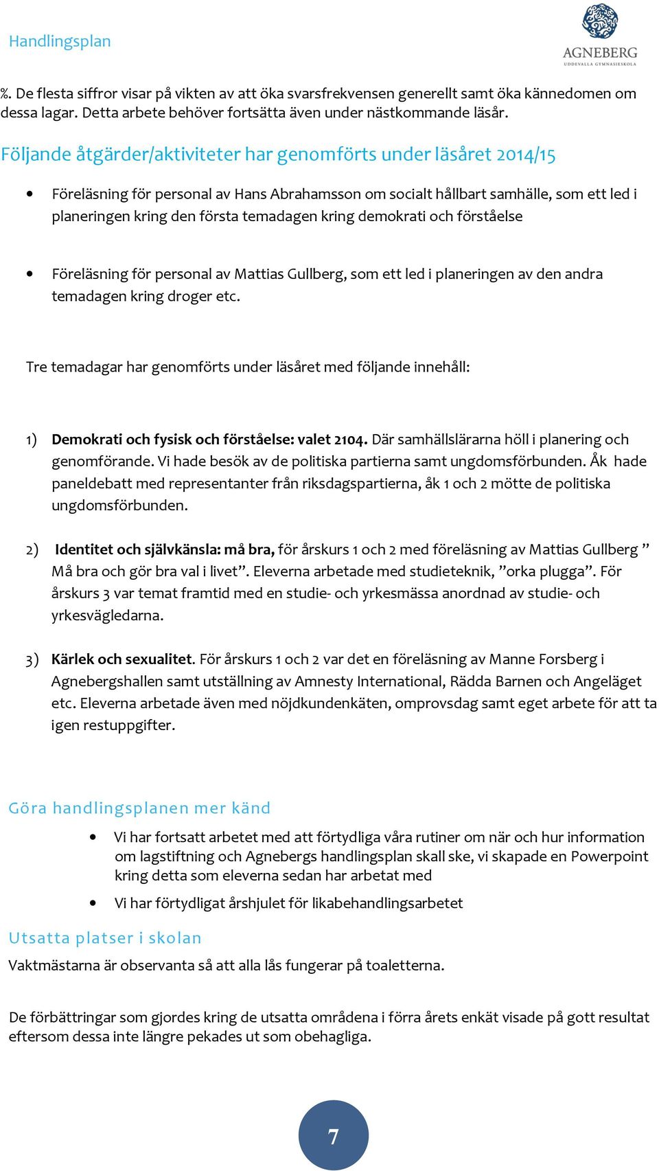 kring demokrati och förståelse Föreläsning för personal av Mattias Gullberg, som ett led i planeringen av den andra temadagen kring droger etc.