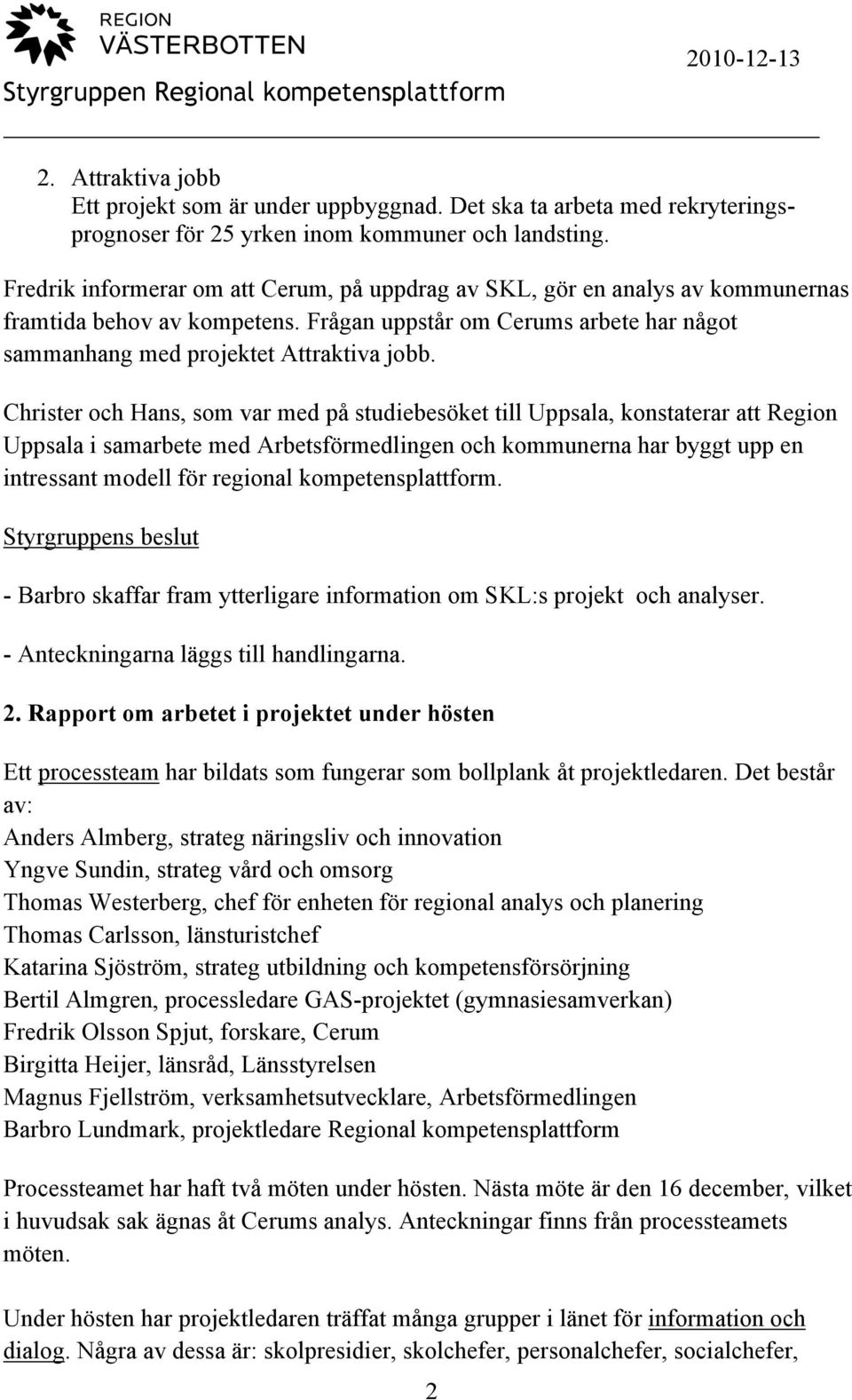 Christer och Hans, som var med på studiebesöket till Uppsala, konstaterar att Region Uppsala i samarbete med Arbetsförmedlingen och kommunerna har byggt upp en intressant modell för regional