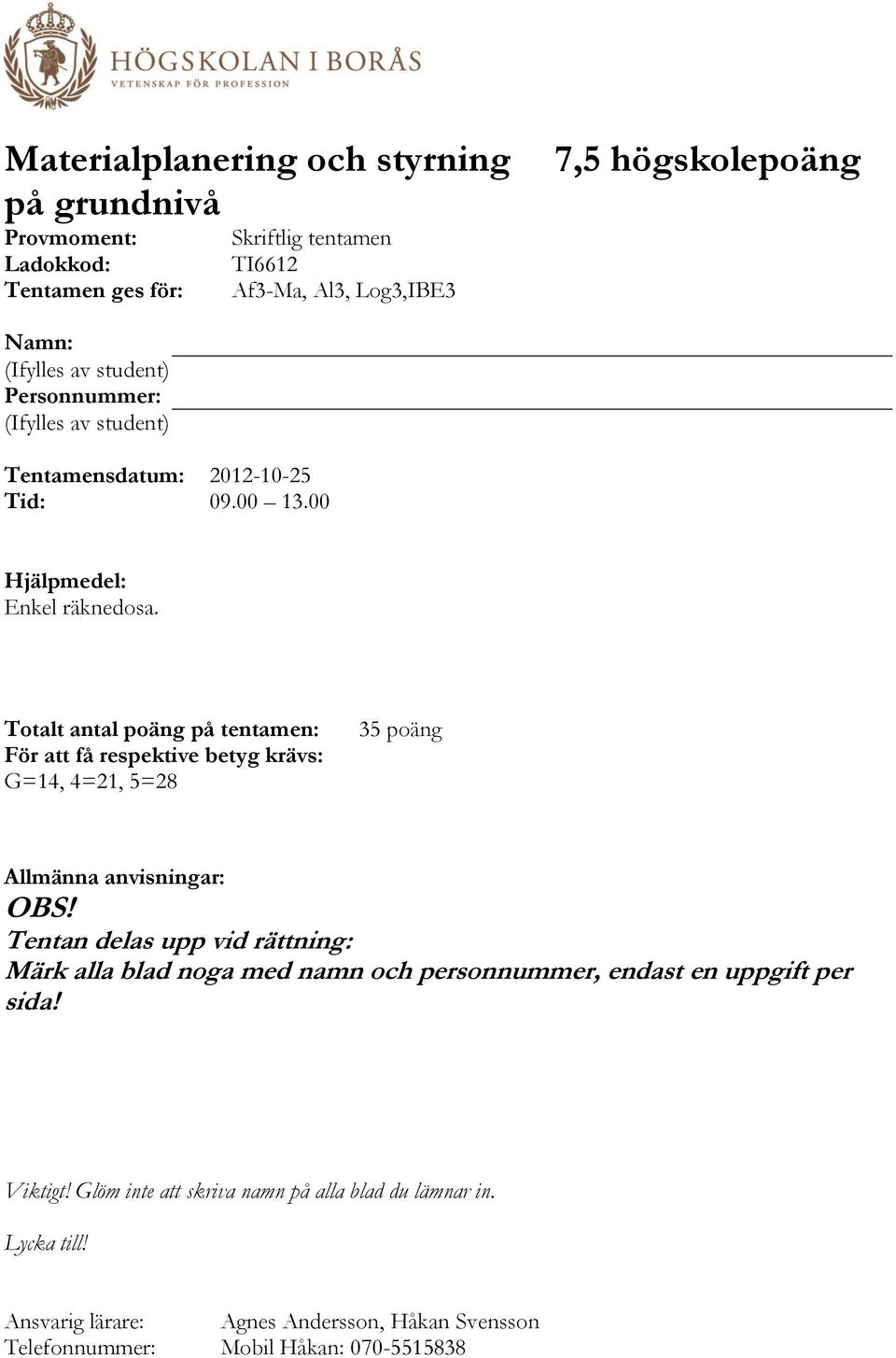 Totalt antal poäng på tentamen: För att få respektive betyg krävs: G=14, 4=21, 5=28 35 poäng Allmänna anvisningar: OBS!