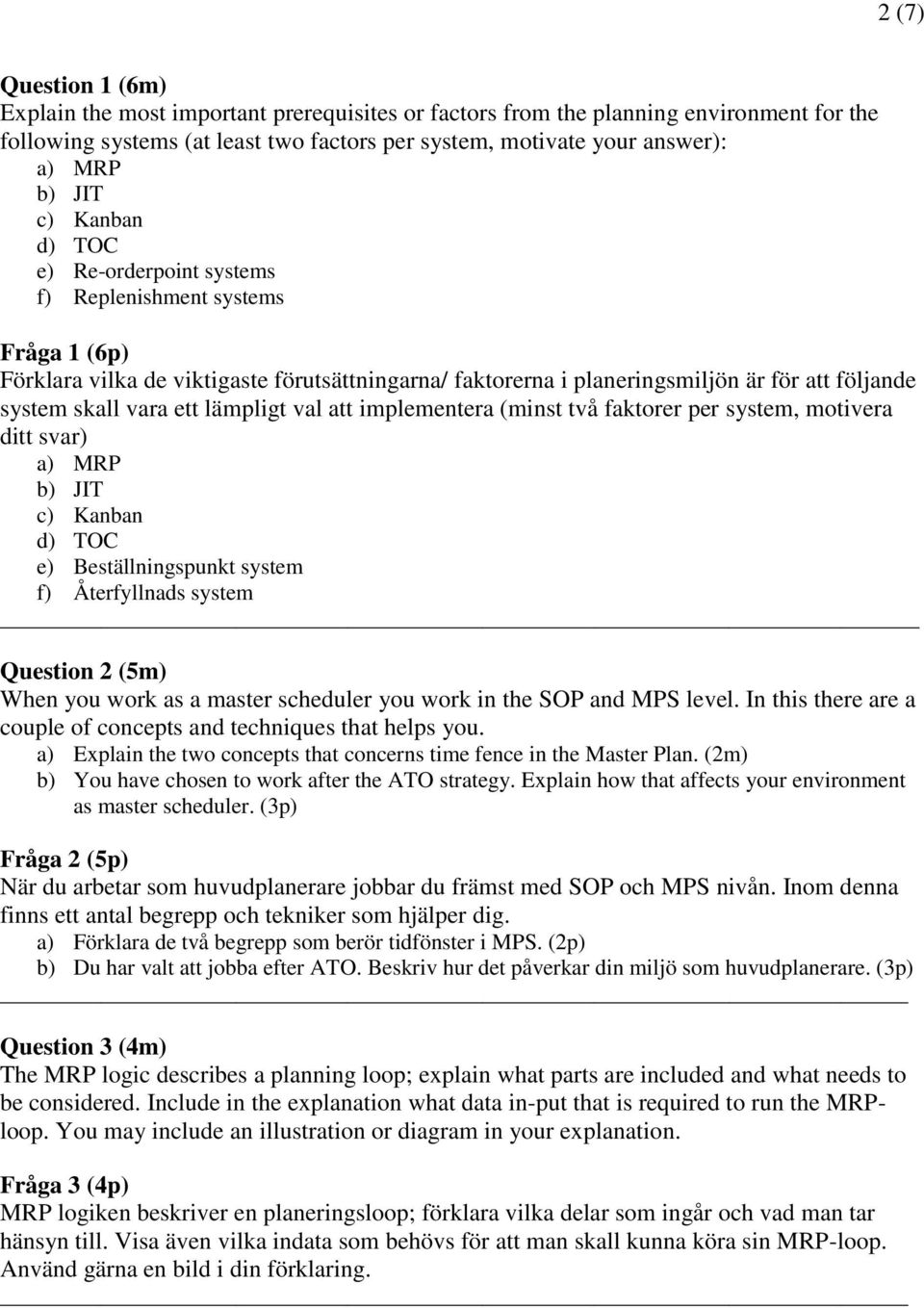 ett lämpligt val att implementera (minst två faktorer per system, motivera ditt svar) a) MRP b) JIT c) Kanban d) TOC e) Beställningspunkt system f) Återfyllnads system Question 2 (5m) When you work