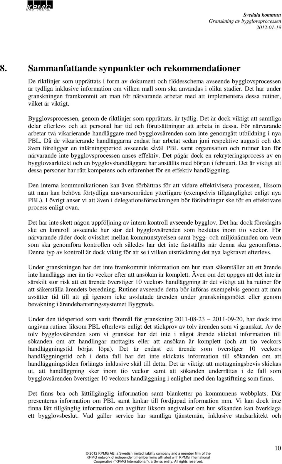 Bygglovsprocessen, genom de riktlinjer som upprättats, är tydlig. Det är dock viktigt att samtliga delar efterlevs och att personal har tid och förutsättningar att arbeta in dessa.