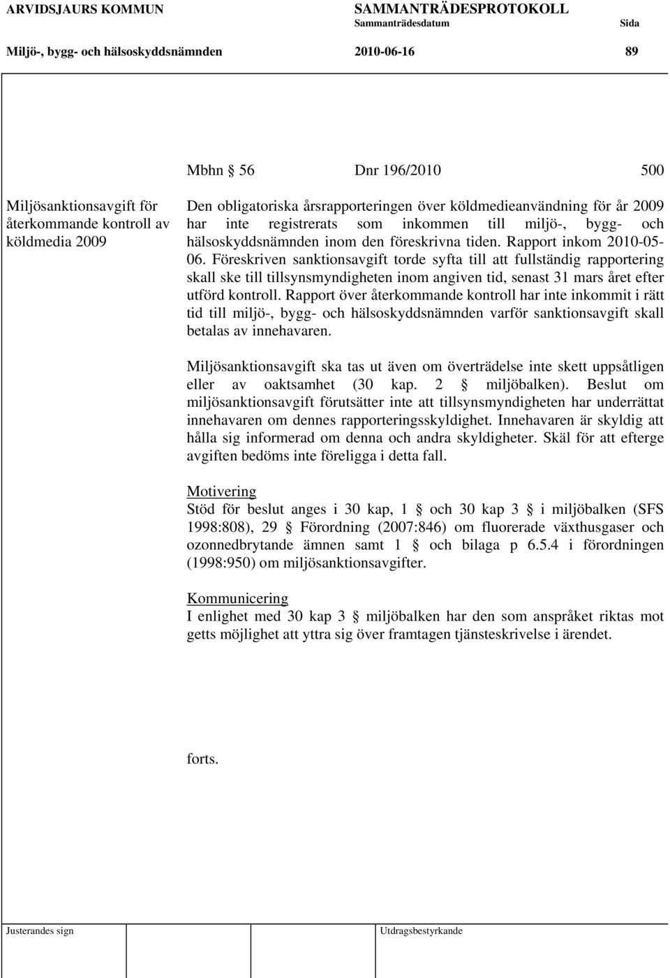 Föreskriven sanktionsavgift torde syfta till att fullständig rapportering skall ske till tillsynsmyndigheten inom angiven tid, senast 31 mars året efter utförd kontroll.