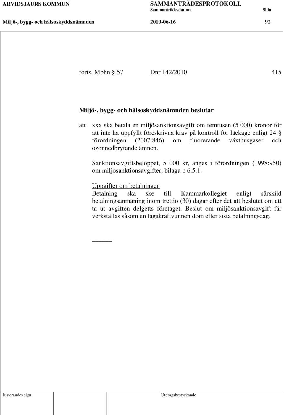 förordningen (2007:846) om fluorerande växthusgaser och ozonnedbrytande ämnen.