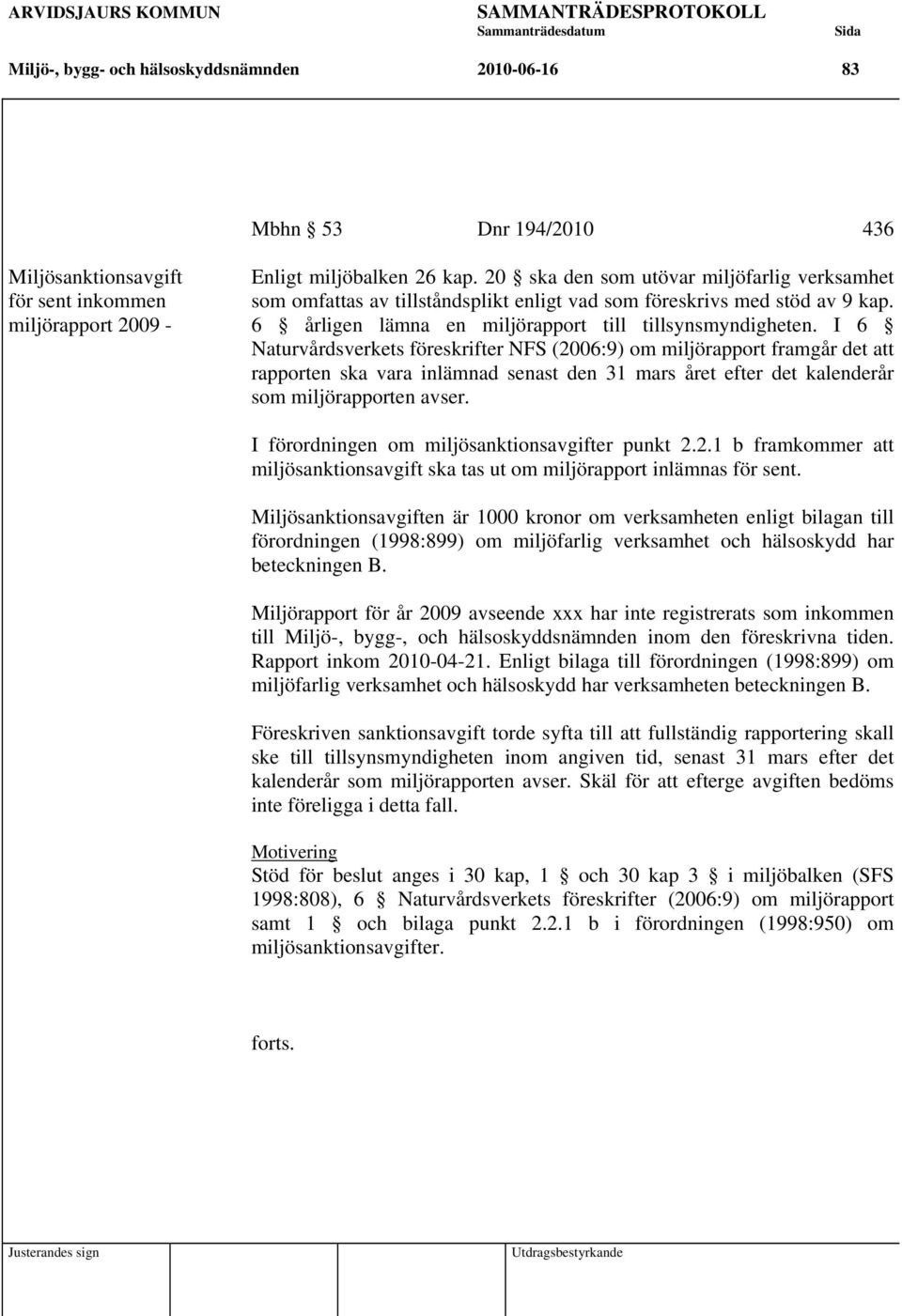 I 6 Naturvårdsverkets föreskrifter NFS (2006:9) om miljörapport framgår det att rapporten ska vara inlämnad senast den 31 mars året efter det kalenderår som miljörapporten avser.