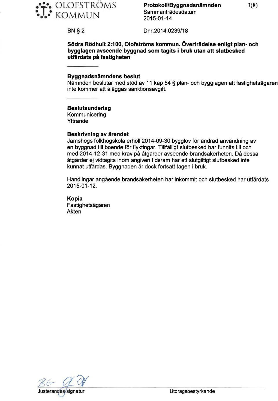 att fastighetsägaren inte kommer att åläggas sanktionsavgift Besltsnderlag Kommnicering Yttrande Beskrivning av ärendet ämshögs folkhögskola erhöll2014-09-30 bygglov för ändrad användning av en