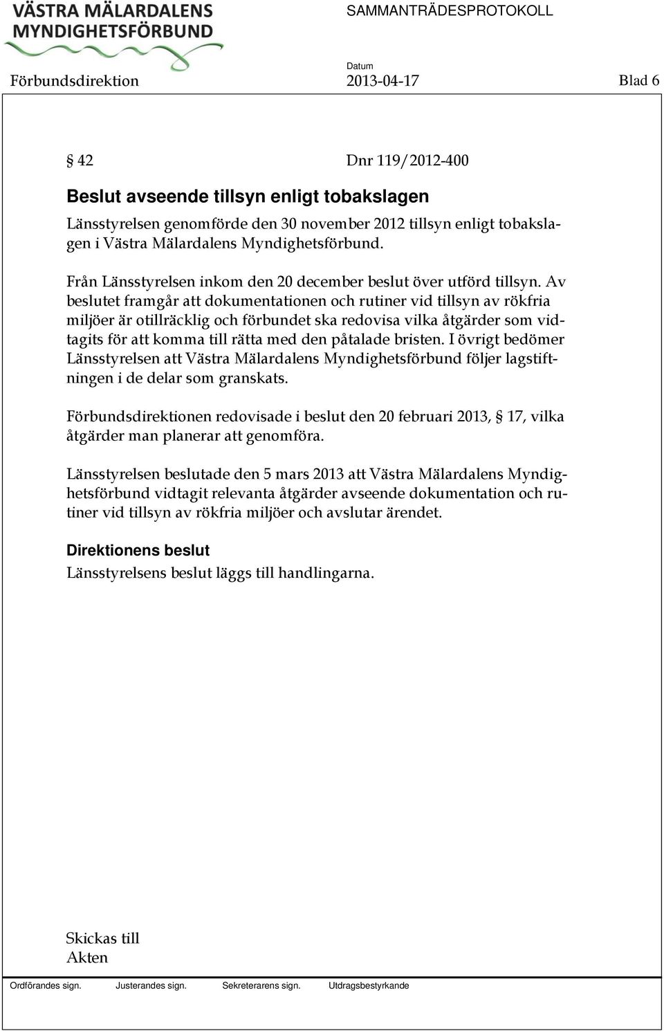 Av beslutet framgår att dokumentationen och rutiner vid tillsyn av rökfria miljöer är otillräcklig och förbundet ska redovisa vilka åtgärder som vidtagits för att komma till rätta med den påtalade