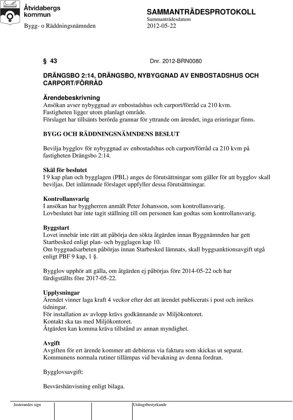 Bevilja bygglov för nybyggnad av enbostadshus och carport/förråd ca 210 kvm på fastigheten Drängsbo 2:14.