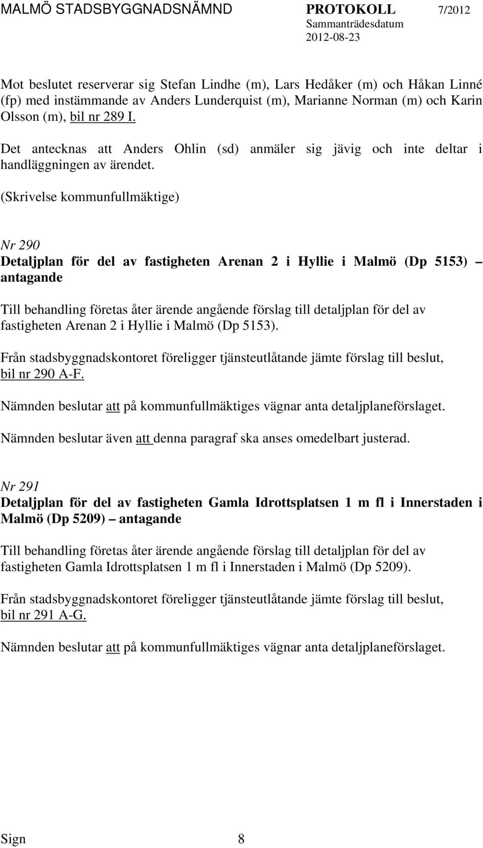 (Skrivelse kommunfullmäktige) Nr 290 Detaljplan för del av fastigheten Arenan 2 i Hyllie i Malmö (Dp 5153) antagande Till behandling företas åter ärende angående förslag till detaljplan för del av
