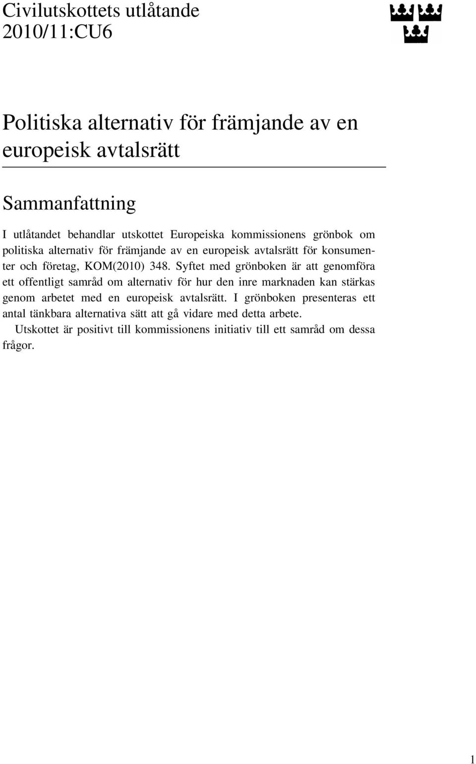 Syftet med grönboken är att genomföra ett offentligt samråd om alternativ för hur den inre marknaden kan stärkas genom arbetet med en europeisk avtalsrätt.