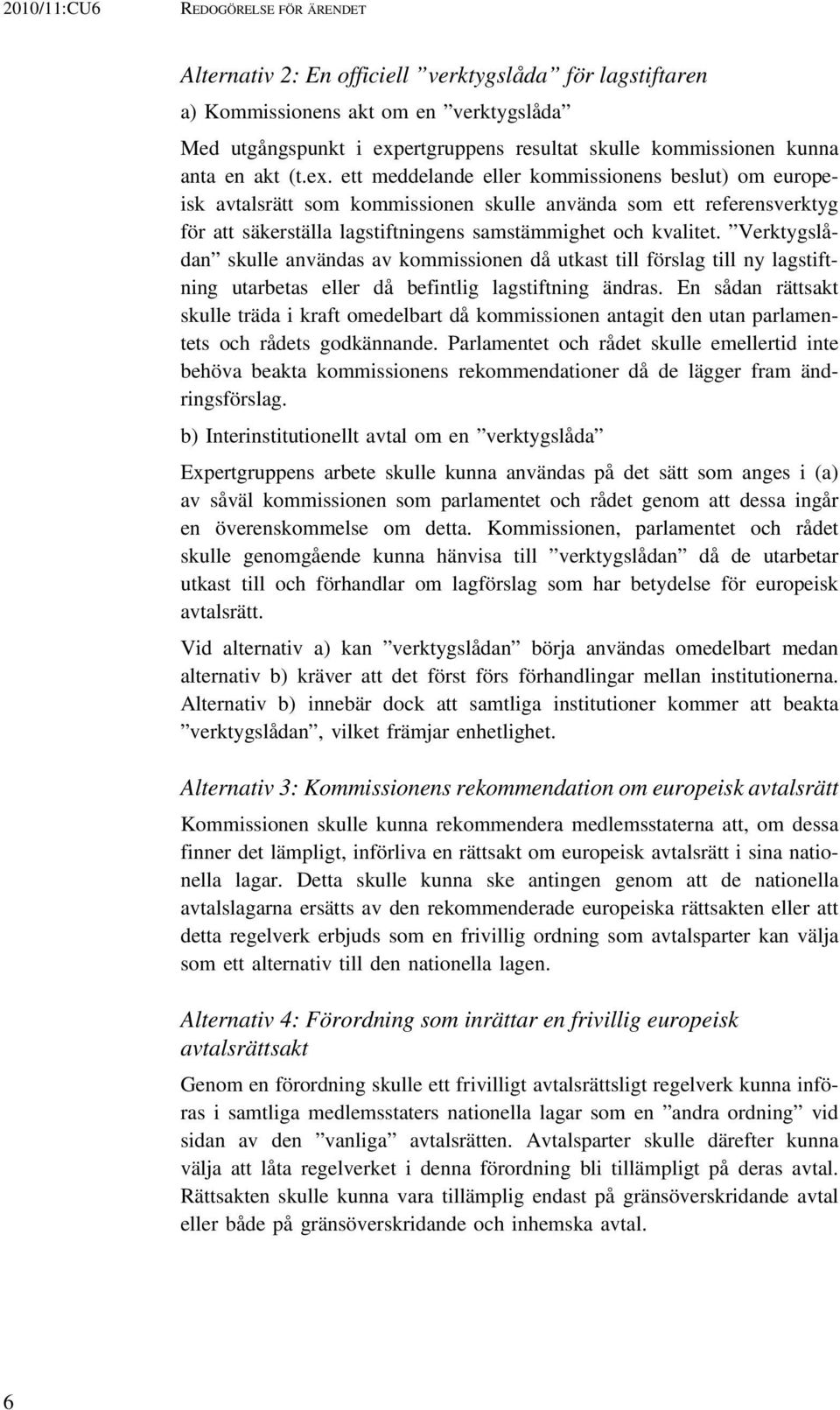 Verktygslådan skulle användas av kommissionen då utkast till förslag till ny lagstiftning utarbetas eller då befintlig lagstiftning ändras.