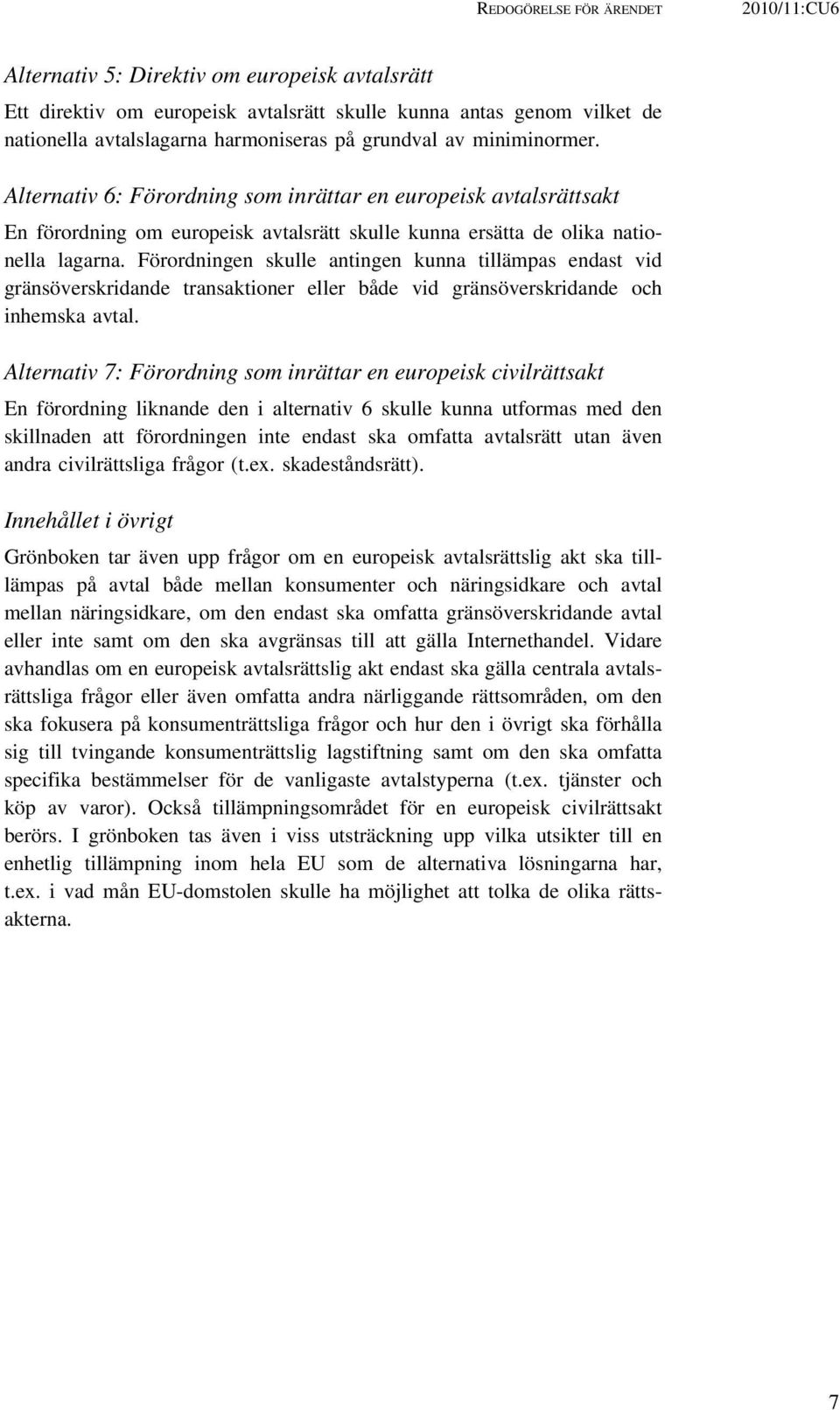 Förordningen skulle antingen kunna tillämpas endast vid gränsöverskridande transaktioner eller både vid gränsöverskridande och inhemska avtal.