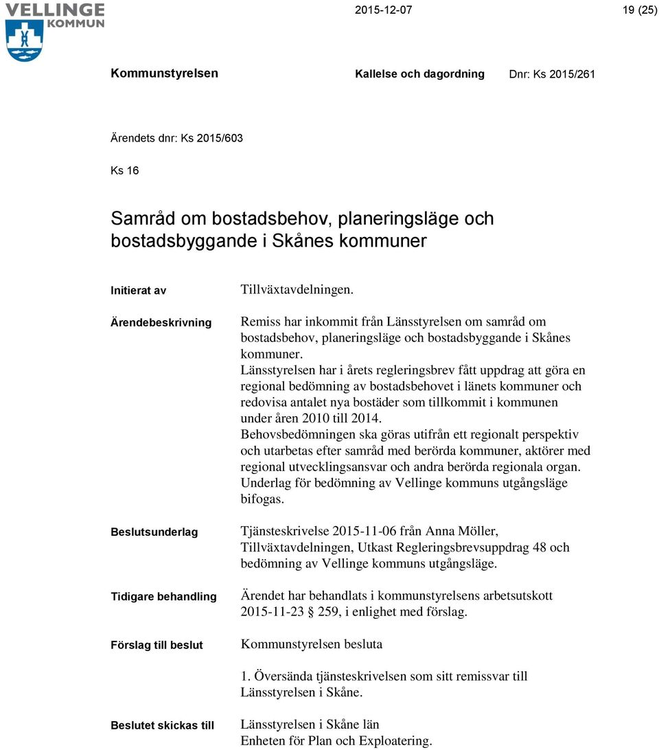 Länsstyrelsen har i årets regleringsbrev fått uppdrag att göra en regional bedömning av bostadsbehovet i länets kommuner och redovisa antalet nya bostäder som tillkommit i kommunen under åren 2010