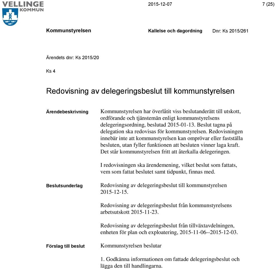 Redovisningen innebär inte att kommunstyrelsen kan omprövar eller fastställa besluten, utan fyller funktionen att besluten vinner laga kraft. Det står kommunstyrelsen fritt att återkalla delegeringen.