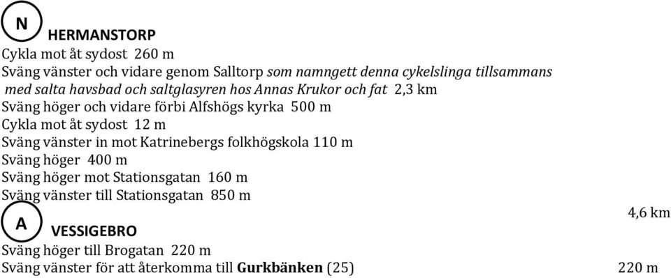 sydost 12 m Sväng vänster in mot Katrinebergs folkhögskola 110 m Sväng höger 400 m Sväng höger mot Stationsgatan 160 m Sväng