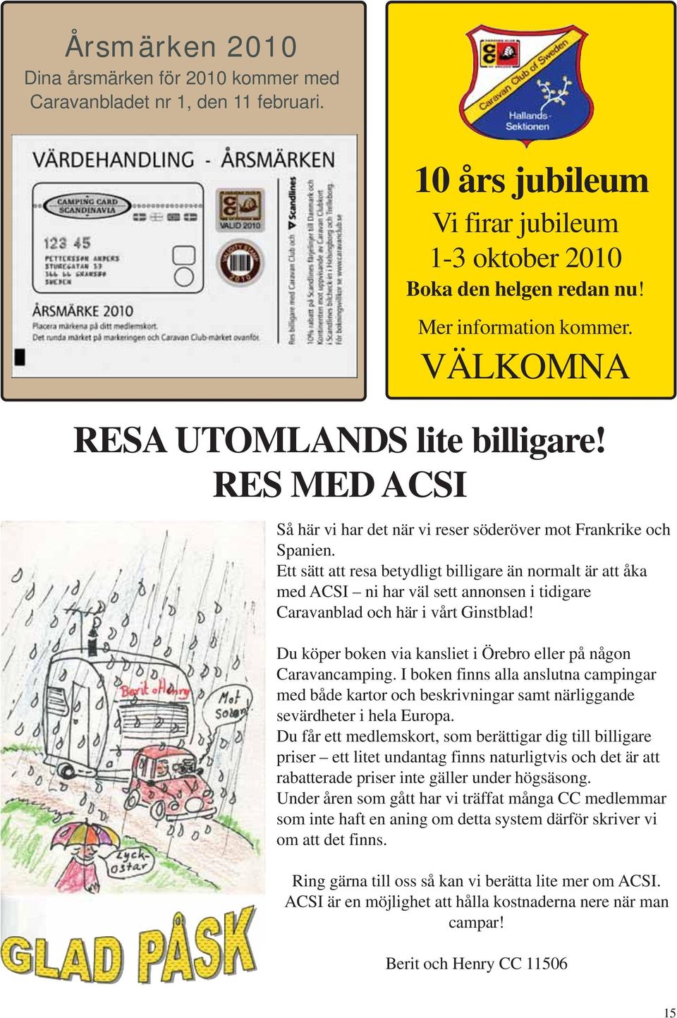 Ett sätt att resa betydligt billigare än normalt är att åka med ACSI ni har väl sett annonsen i tidigare Caravanblad och här i vårt Ginstblad!