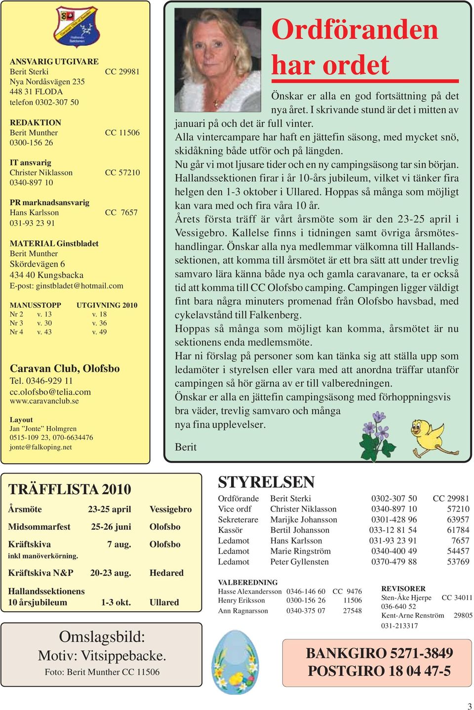 18 Nr 3 v. 30 v. 36 Nr 4 v. 43 v. 49 Caravan Club, Olofsbo Tel. 0346-929 11 cc.olofsbo@telia.com www.caravanclub.se Layout Jan Jonte Holmgren 0515-109 23, 070-6634476 jonte@falkoping.