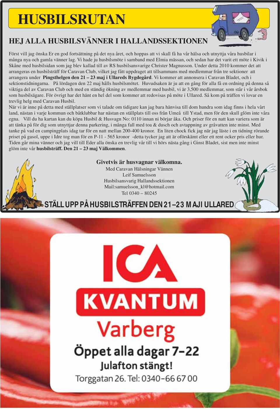Vi hade ju husbilsmöte i samband med Elmia mässan, och sedan har det varit ett möte i Kivik i Skåne med husbilsidan som jag blev kallad till av RS husbilsansvarige Christer Magnusson.