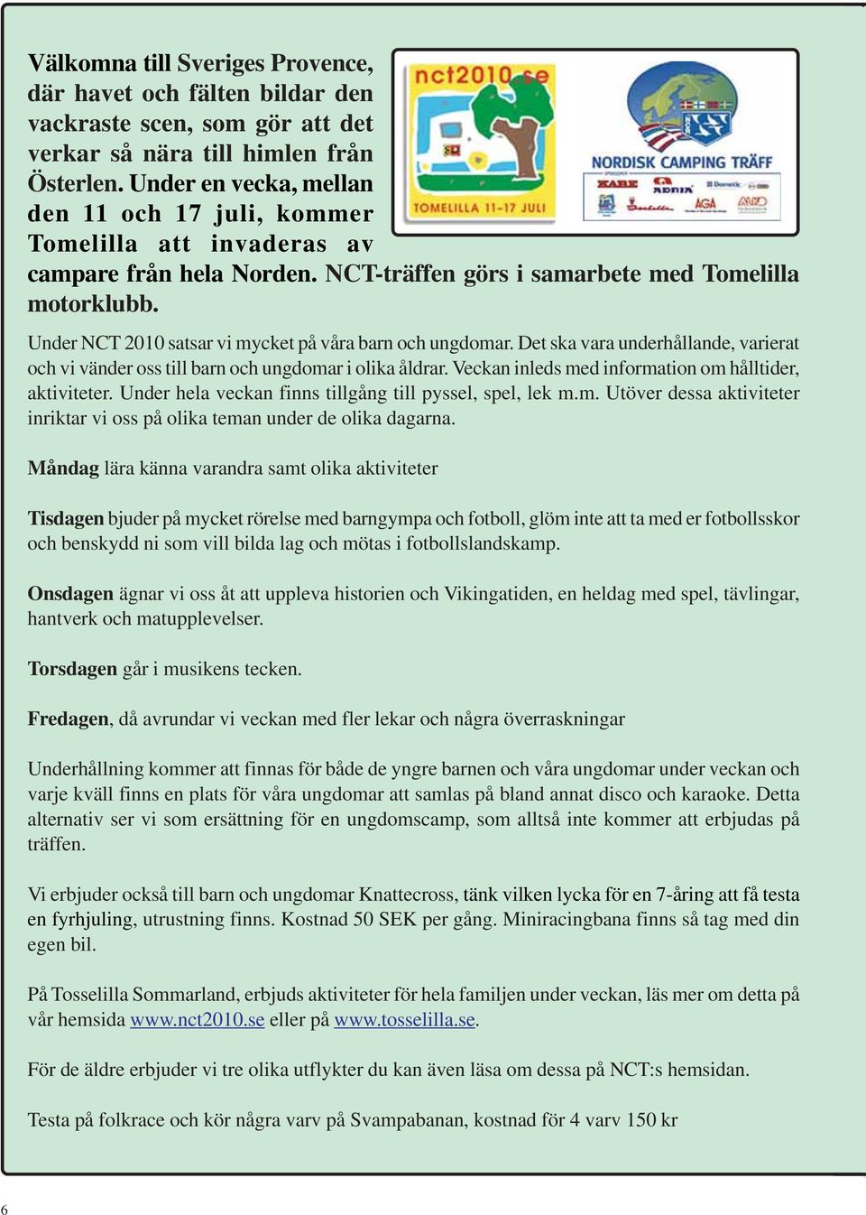 Under NCT 2010 satsar vi mycket på våra barn och ungdomar. Det ska vara underhållande, varierat och vi vänder oss till barn och ungdomar i olika åldrar.