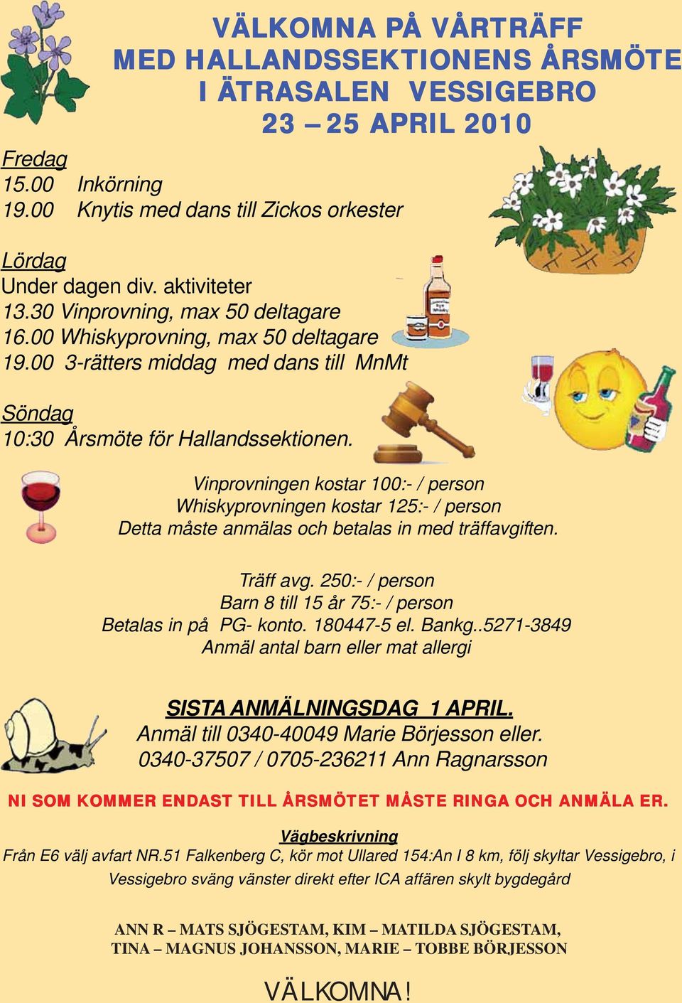Vinprovningen kostar 100:- / person Whiskyprovningen kostar 125:- / person Detta måste anmälas och betalas in med träffavgiften. Träff avg.