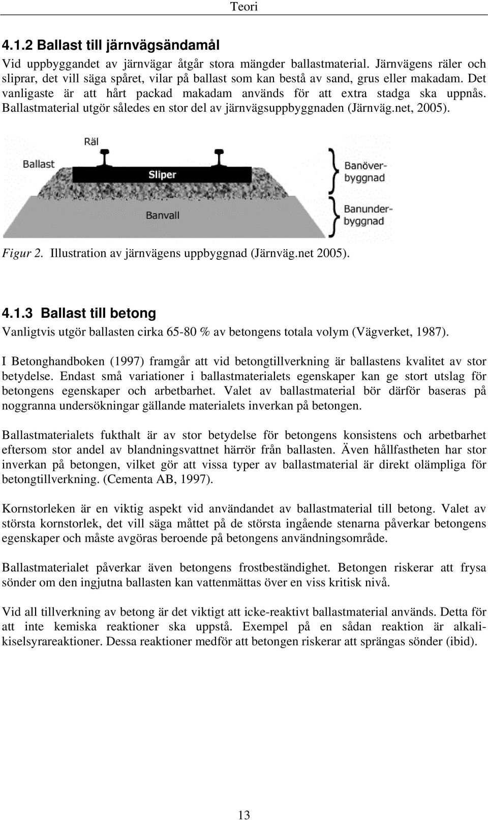 Ballastmaterial utgör således en stor del av järnvägsuppbyggnaden (Järnväg.net, 2005). Figur 2. Illustration av järnvägens uppbyggnad (Järnväg.net 2005). 4.1.