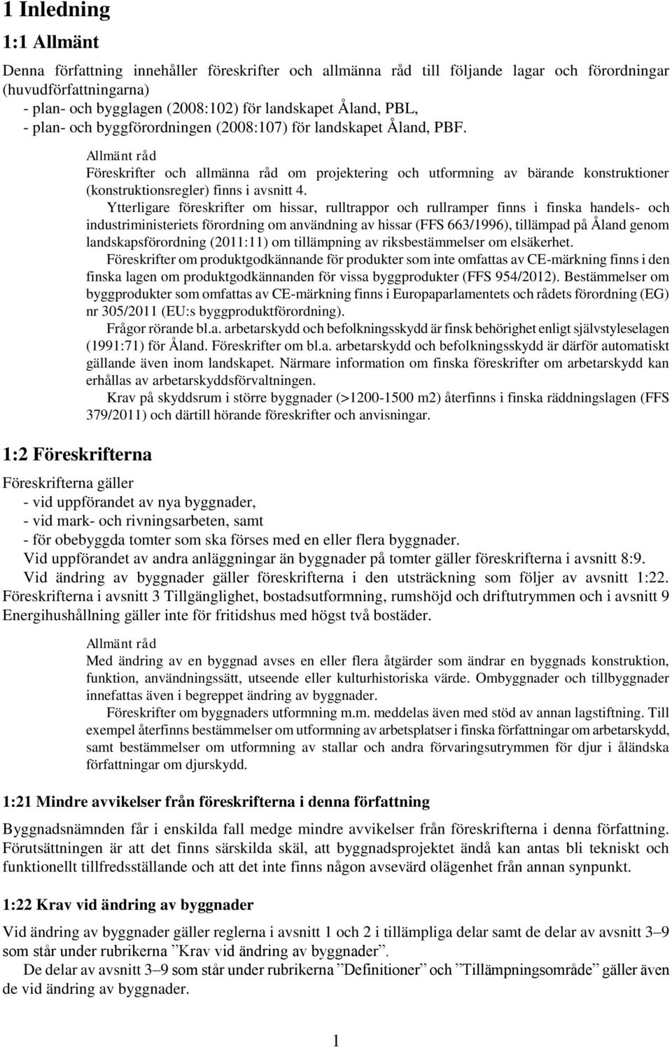1:2 Föreskrifterna Föreskrifter och allmänna råd om projektering och utformning av bärande konstruktioner (konstruktionsregler) finns i avsnitt 4.