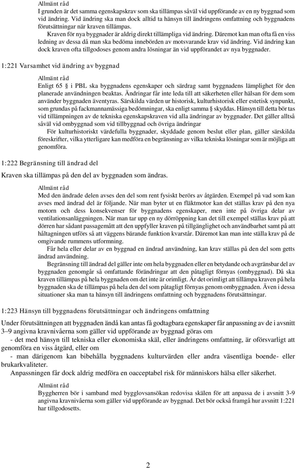 Däremot kan man ofta få en viss ledning av dessa då man ska bedöma innebörden av motsvarande krav vid ändring.