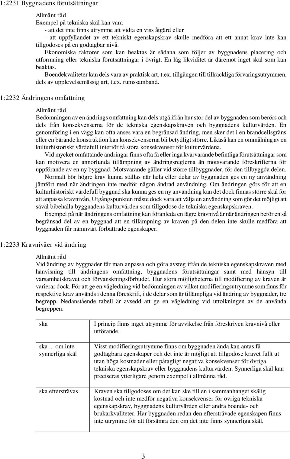 En låg likviditet är däremot inget skäl som kan beaktas. Boendekvaliteter kan dels vara av praktisk art, t.ex. tillgången till tillräckliga förvaringsutrymmen, dels av upplevelsemässig art, t.ex. rumssamband.