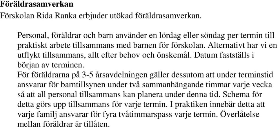 Alternativt har vi en utflykt tillsammans, allt efter behov och önskemål. Datum fastställs i början av terminen.