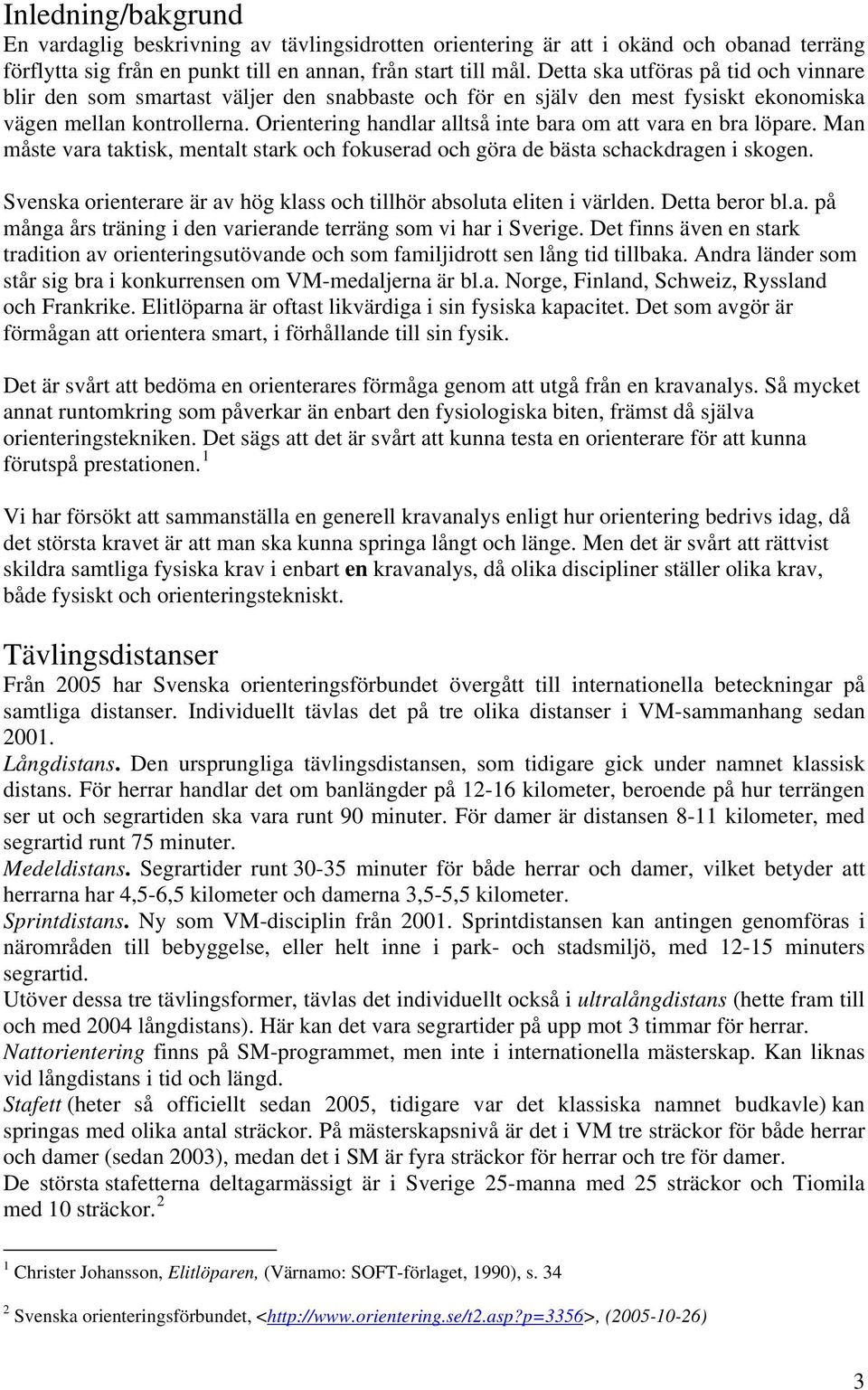 Orientering handlar alltså inte bara om att vara en bra löpare. Man måste vara taktisk, mentalt stark och fokuserad och göra de bästa schackdragen i skogen.
