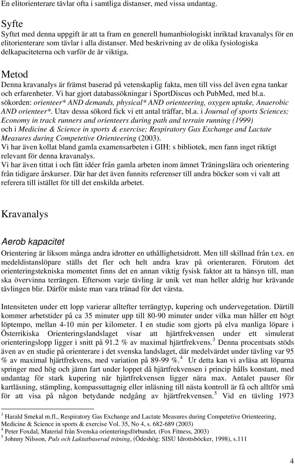 Med beskrivning av de olika fysiologiska delkapaciteterna och varför de är viktiga. Metod Denna kravanalys är främst baserad på vetenskaplig fakta, men till viss del även egna tankar och erfarenheter.