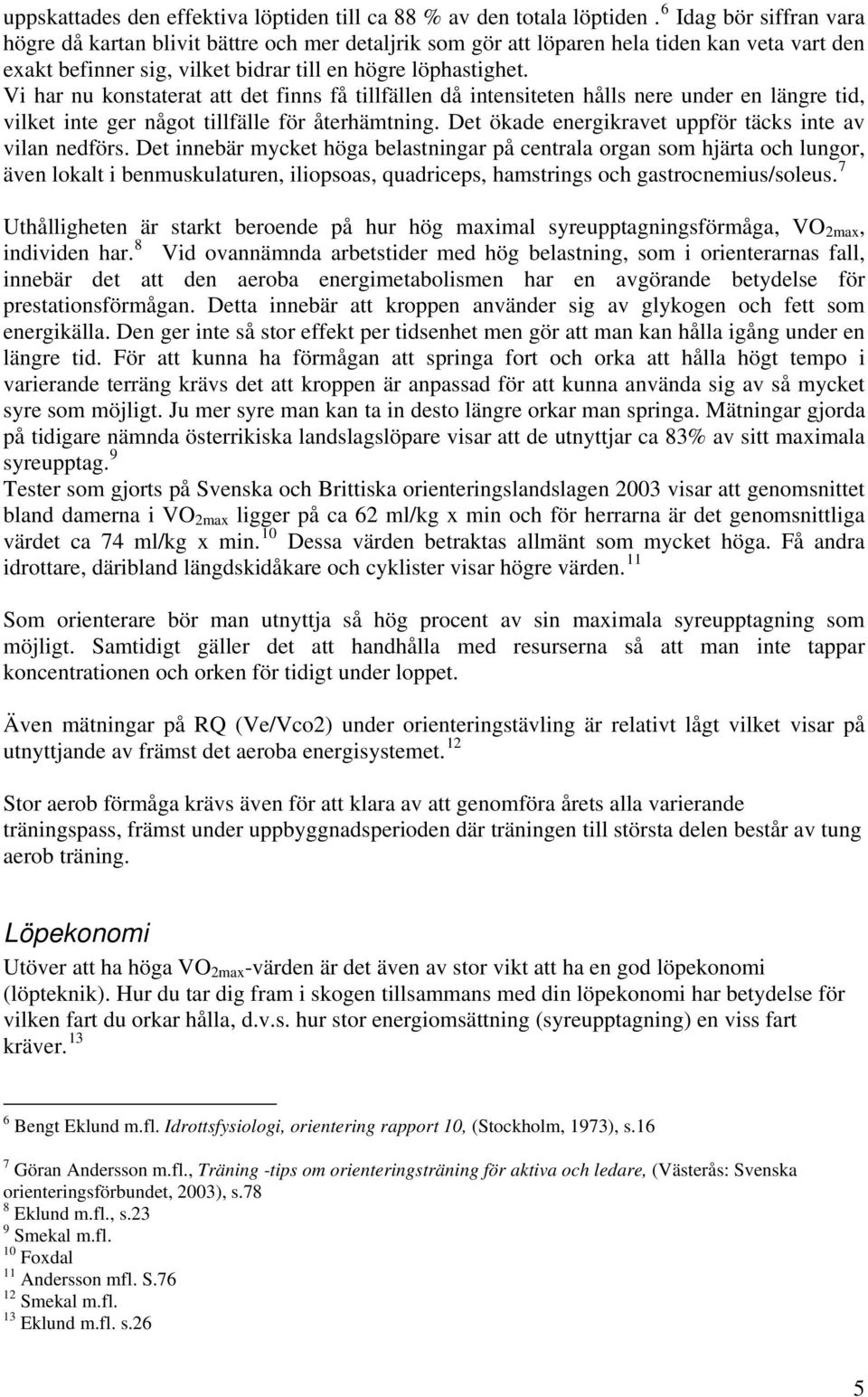 Vi har nu konstaterat att det finns få tillfällen då intensiteten hålls nere under en längre tid, vilket inte ger något tillfälle för återhämtning.