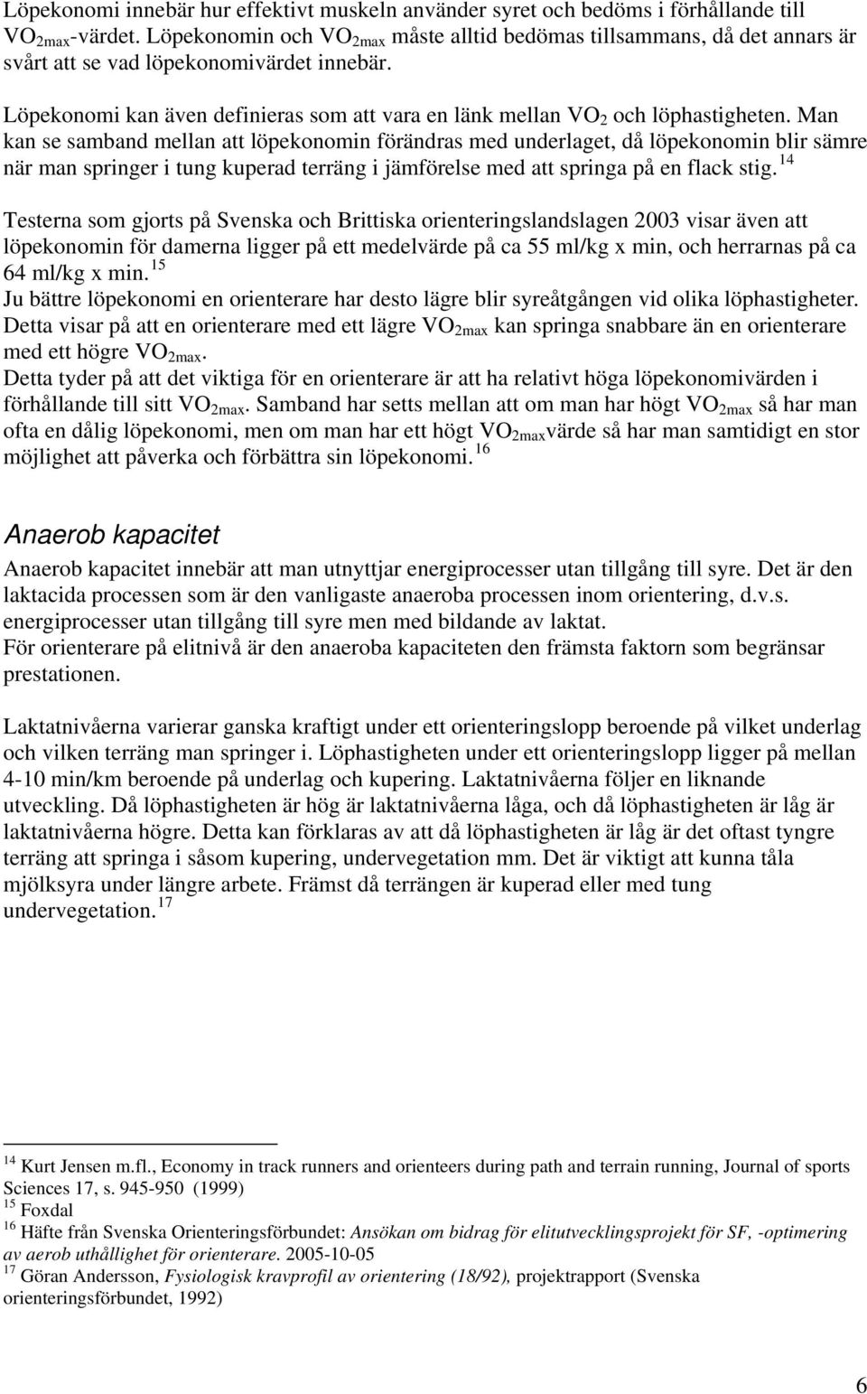 Löpekonomi kan även definieras som att vara en länk mellan VO 2 och löphastigheten.