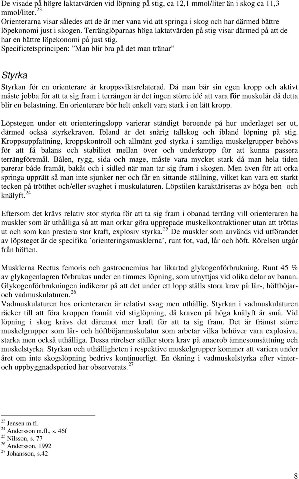 Terränglöparnas höga laktatvärden på stig visar därmed på att de har en bättre löpekonomi på just stig.