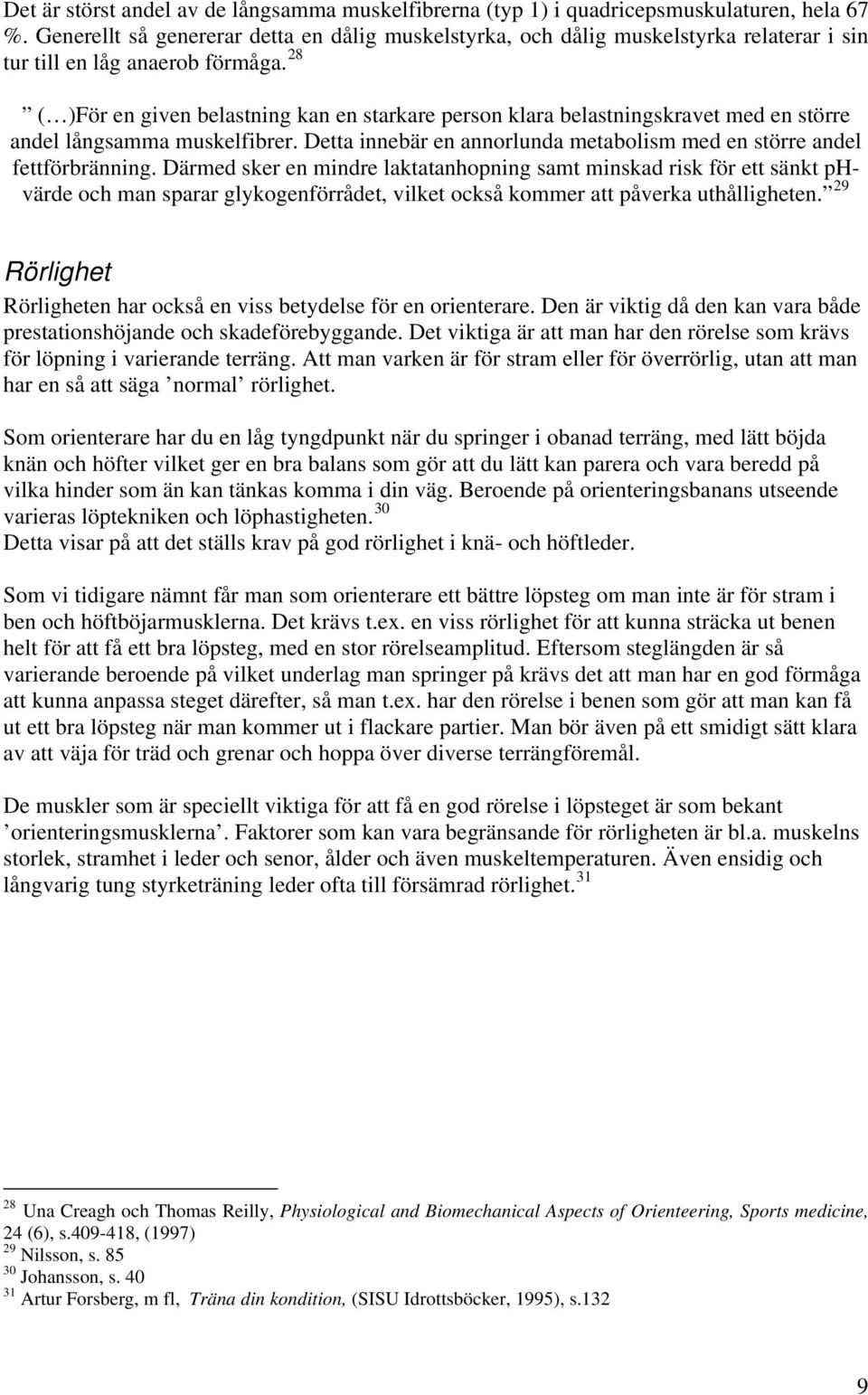 28 ( )För en given belastning kan en starkare person klara belastningskravet med en större andel långsamma muskelfibrer. Detta innebär en annorlunda metabolism med en större andel fettförbränning.