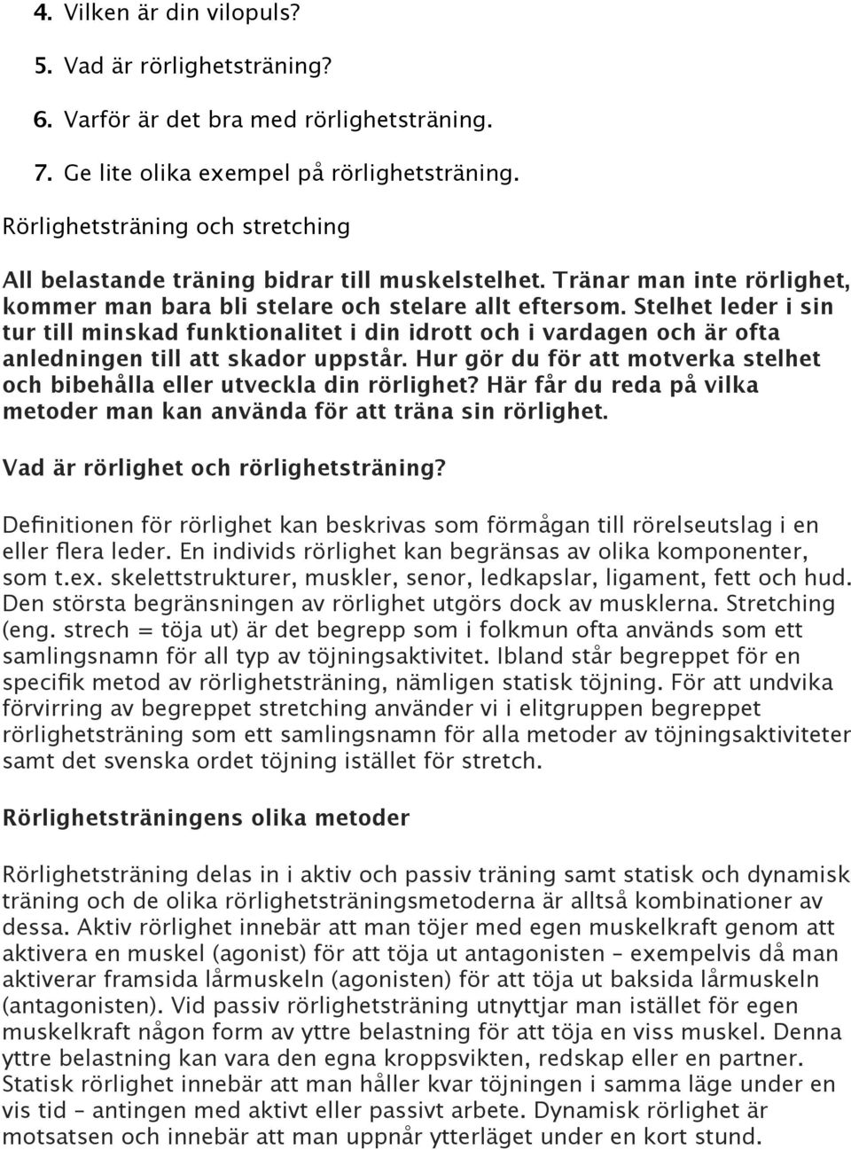 Stelhet leder i sin tur till minskad funktionalitet i din idrott och i vardagen och är ofta anledningen till att skador uppstår.