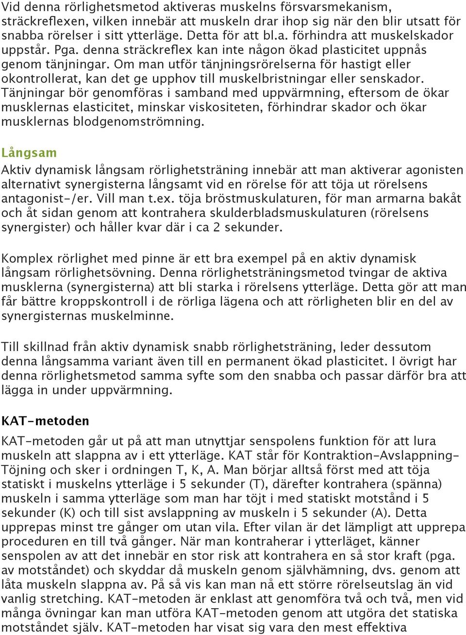 Om man utför tänjningsrörelserna för hastigt eller okontrollerat, kan det ge upphov till muskelbristningar eller senskador.