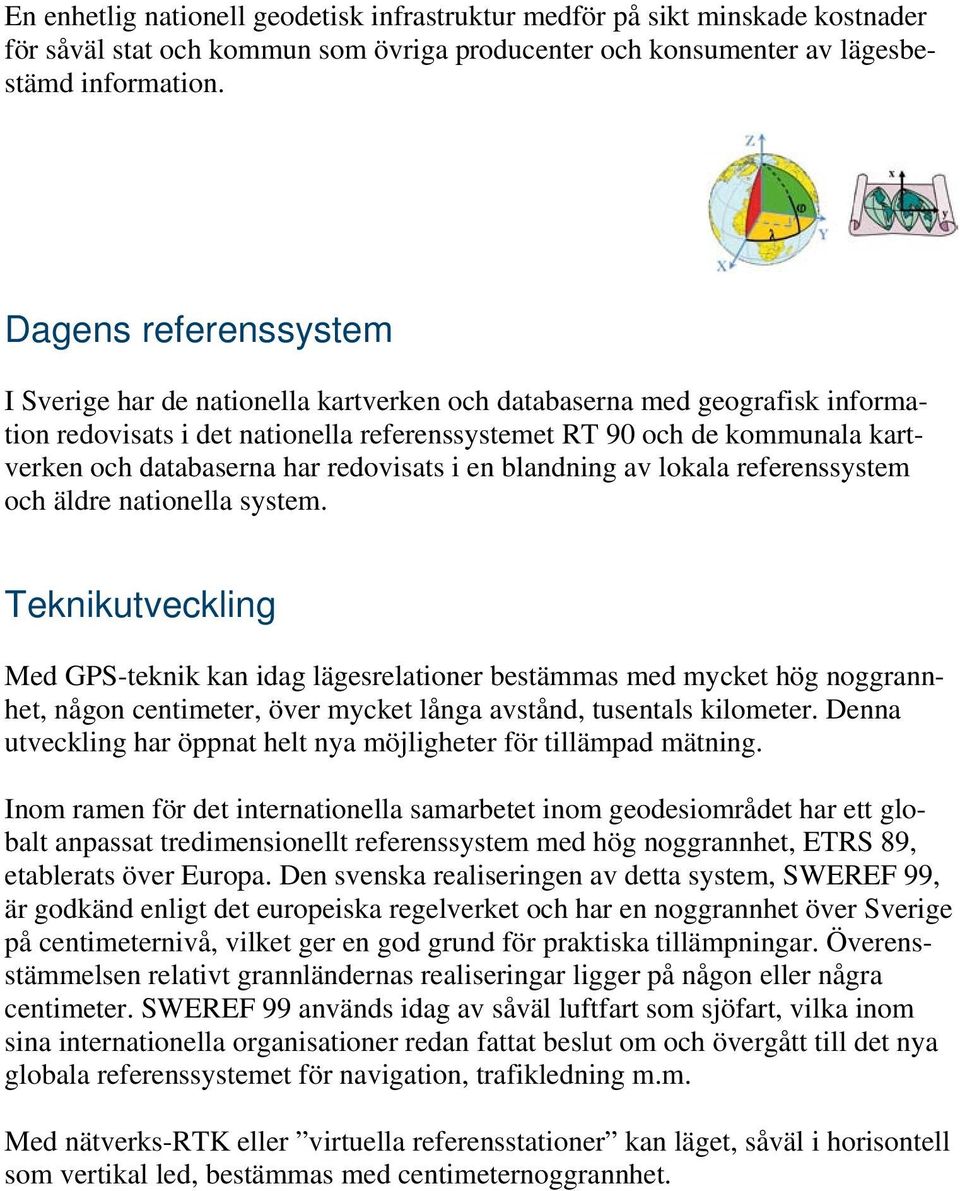 har redovisats i en blandning av lokala referenssystem och äldre nationella system.