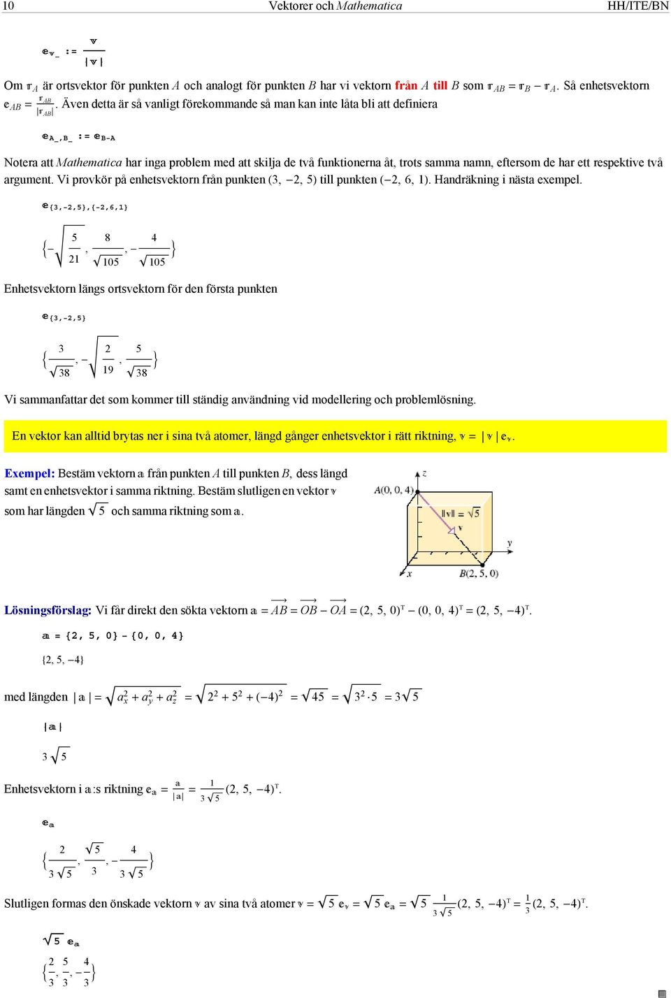 har ett respektive två argument. Vi provkör på enhetsvektorn från punkten 3, 2, 5 till punkten 2, 6, 1. Handräkning i nästa exempel.