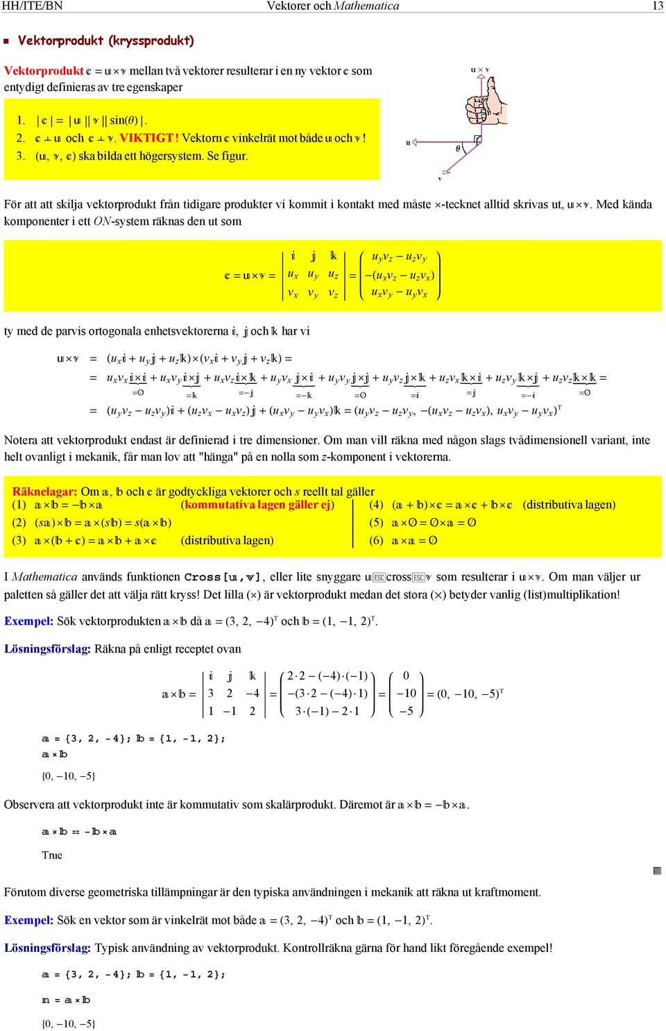 Med kända komponenter i ett ON-system räknas den ut som u x u y u z v x v y v z u y v z u z v y u x v z u z v x u x v y u y v x ty med de parvis ortogonala enhetsvektorerna, och har vi u x u y u z v